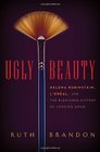 Ugly Beauty Helena Rubinstein L'Oreal and the Blemished History of Looking Good