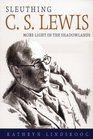 Sleuthing C S Lewis More Light in the Shadowlands