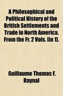 A Philosophical and Political History of the British Settlements and Trade in North America From the Fr 2 Vols