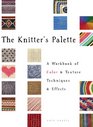 The Knitter's Palette A Workbook of Color and Texture Techniques and Effects