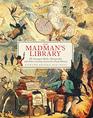 The Madman's Library The Strangest Books Manuscripts and Other Literary Curiosities from History