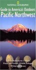 National Geographic Guides to America's Outdoors Pacific Northwest  Nature Adventures in Parks Preserves Forests Wildlife Refuges Wilderness Areas  Geographic Guides to America's Outdoors