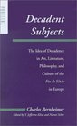 Decadent Subjects  The Idea of Decadence in Art Literature Philosophy and Culture of the Fin de Sicle in Europe