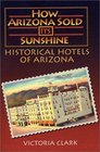 How Arizona Sold Its Sunshine The Historical Hotels of Arizona