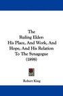 The Ruling Elder His Place And Work And Hope And His Relation To The Synagogue