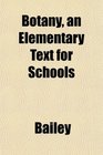 Botany an Elementary Text for Schools