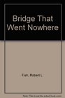 Bridge That Went Nowhere