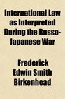 International Law as Interpreted During the RussoJapanese War