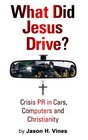 What Did Jesus Drive Crisis PR in Cars Computers and Christianity
