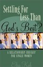 Settling for Less Than God's Best: A Relationship Check-Up for Single Women