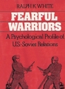 Fearful Warriors A Psychological Profile of USSoviet Relations