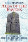 Alba of the Ravens In Search of the Celtic Kingdom of the Scots