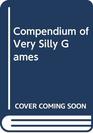 Compendium of Very Silly Games