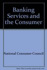 Banking Services and the Consumer