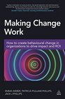 Making Change Work How to Create Behavioural Change in Organizations to Drive Impact and ROI