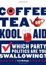 Coffee Tea or KoolAid Which Party Politics Are You Swallowing
