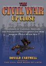 The Civil War Up Close Thousands Of Curious Obscure And Fascinating Facts About The War America Could Never Win