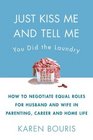 Just Kiss Me and Tell Me You Did the Laundry  A Guide to Negotiating Parenting RolesFrom Diapers to Careers Carpooling to Romance