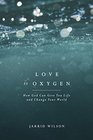 Love Is Oxygen How God Can Give You Life and Change Your World