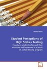 Student Perceptions of High Stakes Testing How have students changed their attitudes and  behaviors as a result of a state testing program