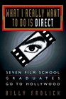 What I Really Want to Do Is Direct Seven Film School Graduates Go to Hollywood