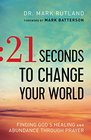 21 Seconds to Change Your World Finding God's Healing and Abundance Through Prayer