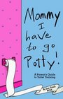 Mommy I Have to Go Potty A Parent's Guide to Toilet Training