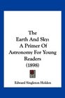 The Earth And Sky A Primer Of Astronomy For Young Readers