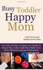 Busy Toddler, Happy Mom: Over 280 Activities to Engage Your Toddler in Small Motor and Gross Motor Activities, Crafts, Language Development and Sensory Play