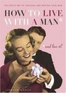 How To Live With a Man And Love It