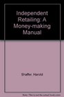 Independent retailing A moneymaking manual