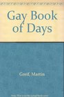 The Gay Book of Days An Evocatively Illustrated Who's Who of Who Is Was May Have Been Probably Was and Almost Certainly Seems to Have Been Gay During the Past 5000 Years