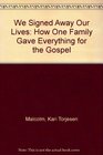 We Signed Away Our Lives How One Family Gave Everything for the Gospel