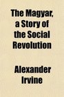 The Magyar a Story of the Social Revolution