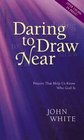 Daring to Draw Near Prayers That Help Us Know Who God Is