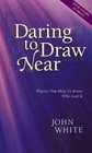 Daring to Draw Near Prayers That Help Us Know Who God Is