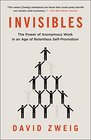 Invisibles The Power of Anonymous Work in an Age of Relentless SelfPromotion
