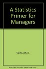 Statistics Primer for Managers How to Read a Statistical Report or a Computer Printout and Get the Right Answers