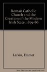 Roman Catholic Church and the Creation of the Modern Irish State 187986