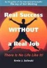 Real Success Without a Real Job There Is No Life Like It