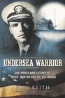 Undersea Warrior The World War II Story of Mush Morton and the USS Wahoo