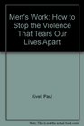 Men's Work How to Stop the Violence That Tears Our Lives Apart