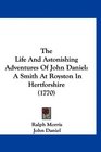 The Life And Astonishing Adventures Of John Daniel A Smith At Royston In Hertforshire