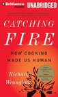 Catching Fire How Cooking Made Us Human