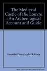 The Medieval Castle of the Louvre An Archeological Account and Guide