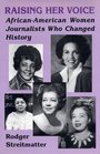Raising Her Voice AfricanAmerican Women Journalists Who Changed History