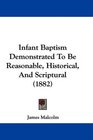 Infant Baptism Demonstrated To Be Reasonable Historical And Scriptural