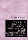 The Life of Robert Lord Clive Collected From the Family Papers Communicated By the Earl of Powis