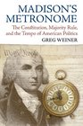 Madison's Metronome The Constitution Majority Rule and the Tempo of American Politics