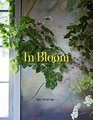 In Bloom Creating and Living With Flowers